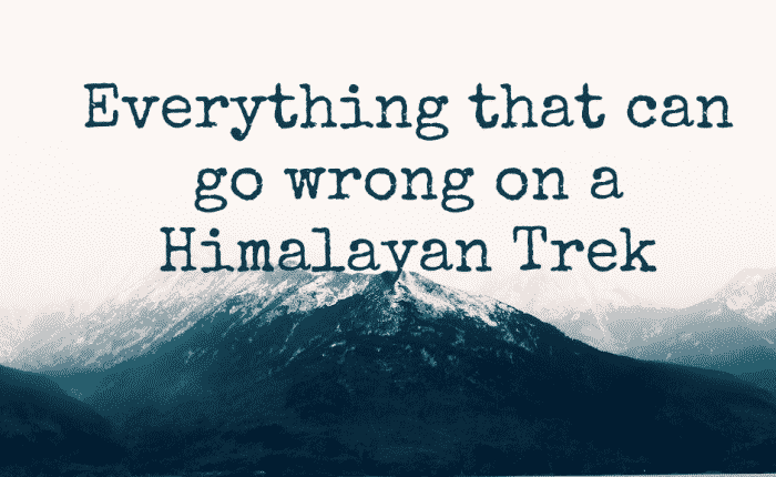 Everything that can go wrong in himalayan trek