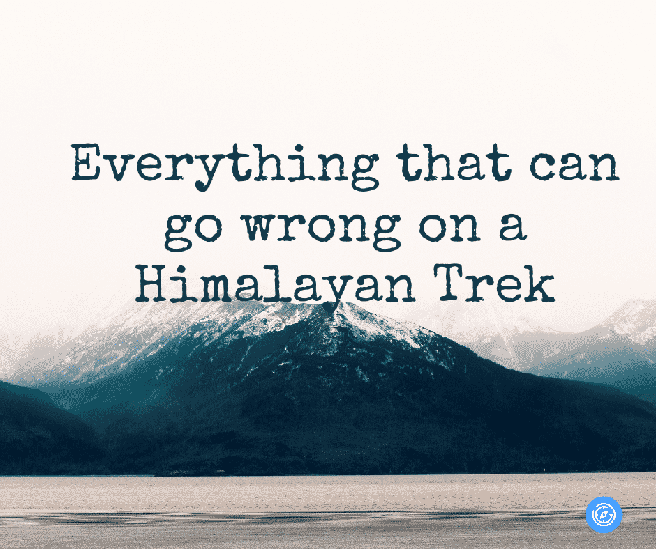 Everything that can go wrong in himalayan trek